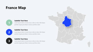 2
3
1 Lorem ipsum dolor sit amet, lacus nulla ac netus nibh alique
porttitor ligula justo libero vivamus porttitor dolor.
Lorem ipsum dolor sit amet, lacus nulla ac netus nibh alique
porttitor ligula justo libero vivamus porttitor dolor.
Lorem ipsum dolor sit amet, lacus nulla ac netus nibh alique
porttitor ligula justo libero vivamus porttitor dolor.
Subtitle Text Here
Subtitle Text Here
Subtitle Text Here
France Map
 