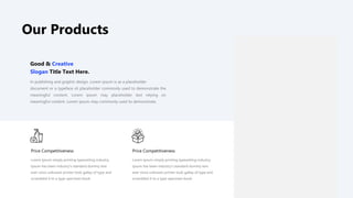 Our Products
In publishing and graphic design, Lorem ipsum is as a placeholder
document or a typeface sit placeholder commonly used to demonstrate the
meaningful content. Lorem ipsum may placeholder text relying on
meaningful content. Lorem ipsum may commonly used to demonstrate.
Good & Creative
Slogan Title Text Here.
Lorem Ipsum simply printing typesetting industry.
Ipsum has been industry’s standard dummy text
ever since unknown printer took galley of type and
scrambled it to a type specimen book
Price Competitiveness
Lorem Ipsum simply printing typesetting industry.
Ipsum has been industry’s standard dummy text
ever since unknown printer took galley of type and
scrambled it to a type specimen book
Price Competitiveness
 