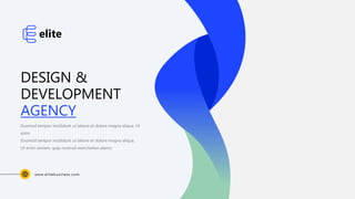 www.elitebusiness.com
DESIGN &
DEVELOPMENT
AGENCY
Eiusmod tempor incididunt ut labore et dolore magna aliqua. Ut
enim
Eiusmod tempor incididunt ut labore et dolore magna aliqua.
Ut enim veniam, quip nostrud exercitation alamo.
elite
 