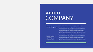 ABOUT
Lorem Ipsum is simply dummy text of the printing and
typesetting industry. has been the industry's standard dummy
text ever since the 1500s, when an unknown printer took a
galley of type and scrambled it to make a type specimen book.
Lorem Ipsum is simply dummy text of the printing and
typesetting industry. has been the industry's standard dummy
text ever since the 1500s, when an unknown printer took a
galley of type and scrambled it to make a type specimen book.
COMPANY
Lorem Ipsum
is simply
Dummy Text
About Company
 