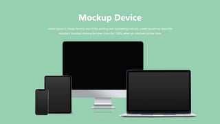 Lorem Ipsum is simply dummy text of the printing and typesetting industry. Lorem Ipsum has been the
industry's standard dummy text ever since the 1500s, when an unknown printer took.
Mockup Device
 