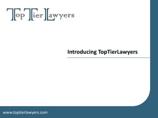 Introducing TopTierLawyers




www.toptierlawyers.com
 
