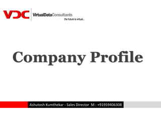 Company Profile

 Ashutosh Kumthekar - Sales Director M : +91959406308
 