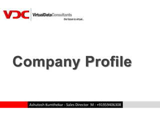 Company Profile

  Ashutosh Kumthekar - Sales Director M : +91959406308
 