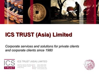 ICS TRUST (Asia) Limited Corporate services and solutions for private clients  and corporate clients since 1980 