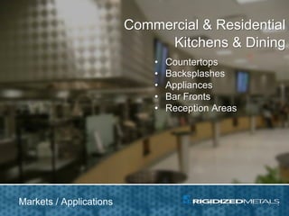 Commercial & Residential
Kitchens & Dining
• Countertops
• Backsplashes
• Appliances
• Bar Fronts
• Reception Areas
Markets / Applications
 