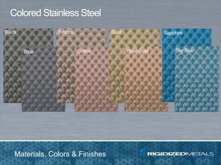 Materials, Colors & Finishes
Bronze
Coffee
Colored Stainless Steel
Black Gold
Rose Gold
Sapphire
Sky BlueBlue
 