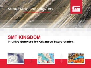 SMT KINGDOM Intuitive Software for Advanced Interpretation www.seismicmicro.com Seismic Micro-Technology, Inc. Intuitive. Integrated. Interpretation 