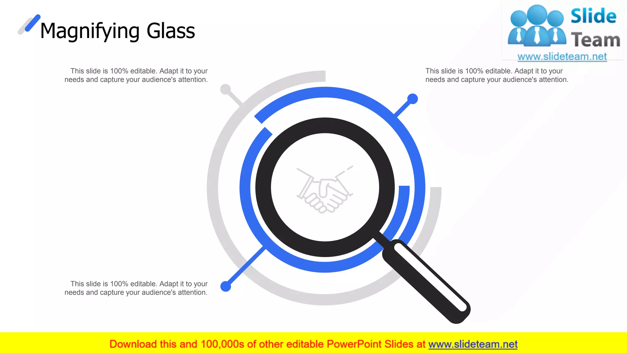 Magnifying Glass
This slide is 100% editable. Adapt it to your
needs and capture your audience's attention.
This slide is 100% editable. Adapt it to your
needs and capture your audience's attention.
This slide is 100% editable. Adapt it to your
needs and capture your audience's attention.
31
 