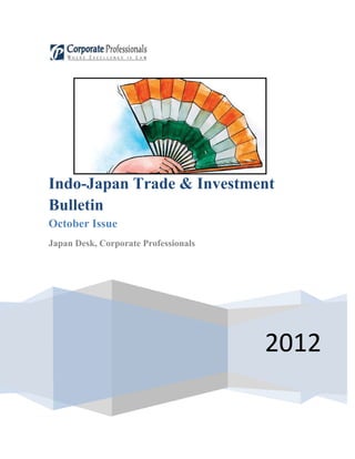 Indo-Japan Trade & Investment
Bulletin
October Issue
Japan Desk, Corporate Professionals




                                      2012
 