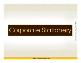 Interactive Bees Copyright © 2011
Corporate Stationery




                                           e
       www.interactivebees.com
 