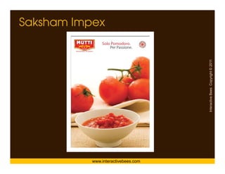 Saksham Impex




                                     Interactive Bees Copyright © 2011
                                               e
           www.interactivebees.com
 