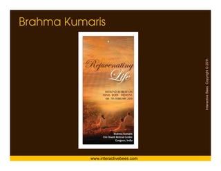 Brahma Kumaris




                                     Interactive Bees Copyright © 2011
                                               e
           www.interactivebees.com
 