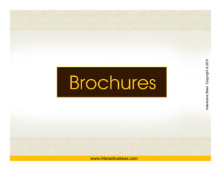 www.interactivebees.com
                                 Brochures




                          Interactive Bees Copyright © 2011
                                    e
 