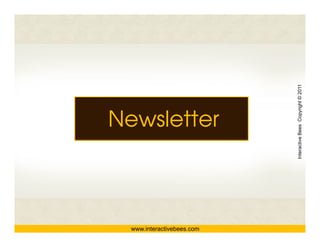 www.interactivebees.com
                                   Newsletter




                          Interactive Bees Copyright © 2011
                                    e
 