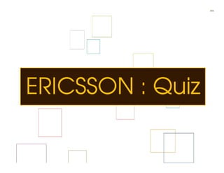 Interactive Bees Copyright © 2011
ERICSSON : Quiz




                                         e
     www.interactivebees.com
 