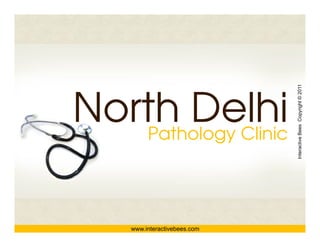 North Delhi



                               Interactive Bees Copyright © 2011
   Pathology Clinic




                                         e
     www.interactivebees.com
 