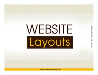 WEBSITE



                                        Interactive Bees Copyright © 2011
Website layouts
Website layouts

          Layouts



                                                  e
              www.interactivebees.com
 
