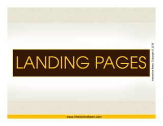 Interactive Bees Copyright © 2011
LANDING PAGES




                                         e
     www.interactivebees.com
 