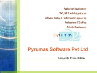 Pyrumas Software Pvt Ltd Application Development SMS, IVR & Mobile Application Software Testing & Performance Engineering Professional IT Staffing Website Development Corporate Presentation 