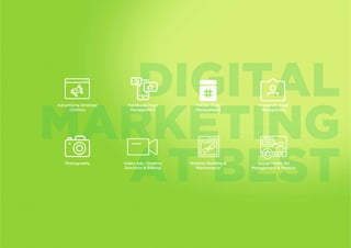 DIGITAL
MARKETING
AT BEST
Advertising Strategy
(Online)
Photography Video Ads, Creative
Direction & Editing
Website Building &
Maintenance
Social Media Ad
Management & Promos
Facebook Page
Management
Twitter Page
Management
Instagram Page
Management
 