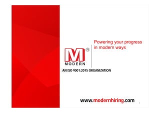Powering your progress
in modern ways
1
www.modernhiring.com
AN ISO 9001:2015 ORGANIZATION
 