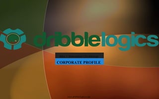 www.dribblelogics.com
Idea + Innovation+Technology
CORPORATE PROFILE
 