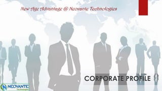 CORPORATE PROFILE
New Age Advantage @ Neovante Technologies
 