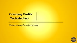 Company Profile
Visit us at www.Techietechno.com
Techietechno
 