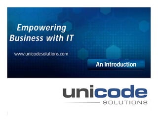 W e b D e v e l o p m e n t | A p p l i c a t i o n s | I n t e r n e t M a r k e t i n g | e C o m m e r c e
An IntroductionAn Introduction
Empowering
Business with IT
www.unicodesolutions.com
 