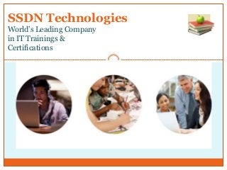SSDN Technologies
World’s Leading Company
in IT Trainings &
Certifications
 