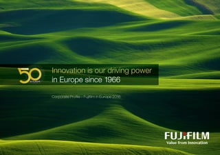 Corporate Profile – Fujifilm in Europe 2016
Innovation is our driving power
in Europe since 1966
 