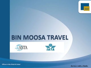 BIN MOOSA TRAVEL Offices in Abu Dhabi & Dubai Service with a Smile. 