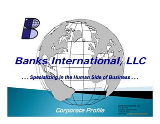 Banks International, LLCBanks International, LLC
Corporate ProfileCorporate Profile
BANKSinternational, LLC
P.O. Box 136
Clarkston, MI 48347 USA
1.248.394.1215
Write us at : info@banksinternational.net
 
