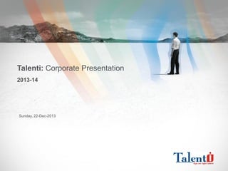 Talenti: Corporate Presentation
2013-14

Sunday, 22-Dec-2013

 
