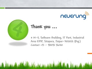 Thank you …

# M-5, Software Building, IT Park, Industrial
Area EPIP, Sitapura, Jaipur-302022 (Raj.)
Contact +91 - 98292 56120
 