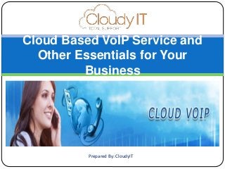 Cloud Based VoIP Service and
Other Essentials for Your
Business
Prepared By: CloudyIT
 
