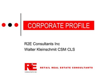 CORPORATE PROFILE
R2E Consultants Inc
Walter Kleinschmit CSM CLS

RETAIL REAL ESTATE CONSULTANTS

 