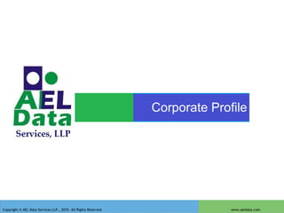 Corporate Profile Copyright © AEL Data Services LLP., 2010. All Rights Reserved  www.aeldata.com 
