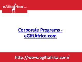 Corporate Programs -
eGiftAfrica.com
http://www.egiftafrica.com/
 