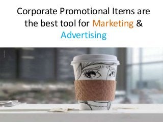 Corporate Promotional Items are
the best tool for Marketing &
Advertising
 
