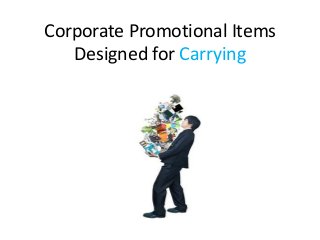 Corporate Promotional Items
Designed for Carrying
 