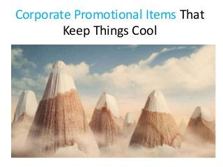 Corporate Promotional Items That
Keep Things Cool
 