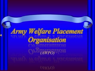 Army Welfare Placement
     Organisation
        (AWPO)
 