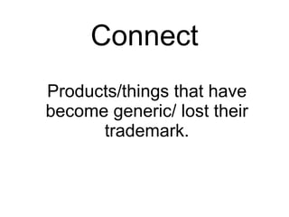 Connect Products/things that have become generic/ lost their trademark. 