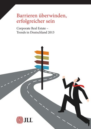 Barrieren überwinden,
erfolgreicher sein
Corporate Real Estate –
Trends in Deutschland 2013
 