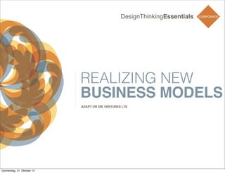 DesignThinkingEssentials

CORPORATE
TEAM

REALIZING NEW
BUSINESS MODELS
ADAPT OR DIE VENTURES LTD

Donnerstag, 31. Oktober 13

 
