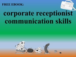 1
FREE EBOOK:
CommunicationSkills365.info
corporate receptionist
communication skills
 