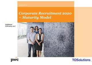 www.pwc.com.au
Corporate Recruitment 2020
– Maturity Model
Published
February 2017
 