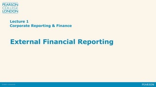 Lecture 1
Corporate Reporting & Finance
External Financial Reporting
 